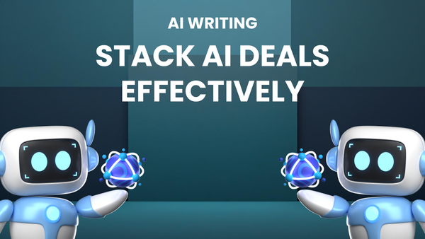 How to Stack Deals Effectively on AI Writing Tools