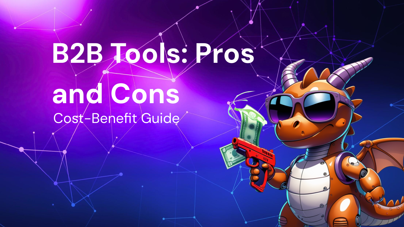 Pros and Cons of B2B Tools: A Cost-Benefit Analysis Guide