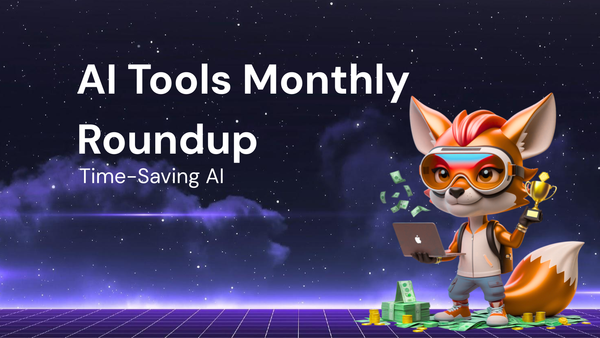 Monthly Roundup: Time-Saving AI Tools You Need to See This Month