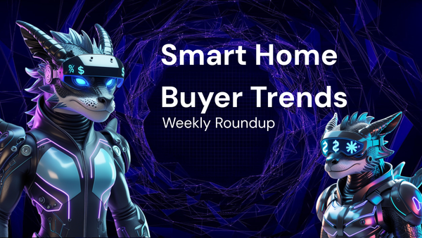 Weekly Roundup: Smart Home Buyer Behavior Trends