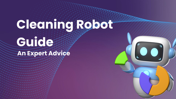 How to Choose a Cleaning Robot: An Expert's Step-by-Step Guide