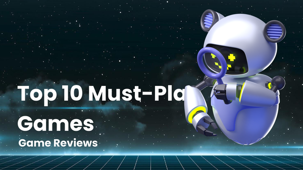 Top 10 Must-Play Games: Reviewed