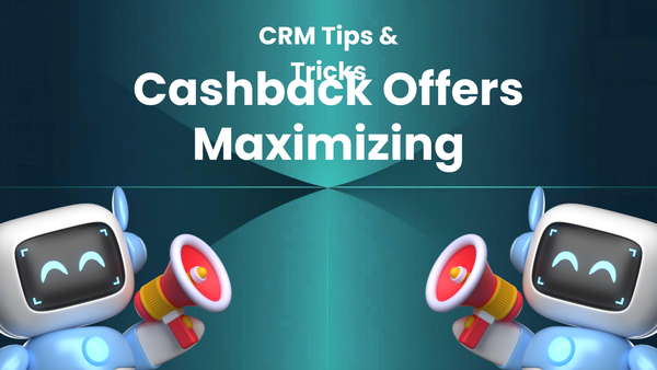CRM Tips & Tricks for Maximizing Cashback Offers