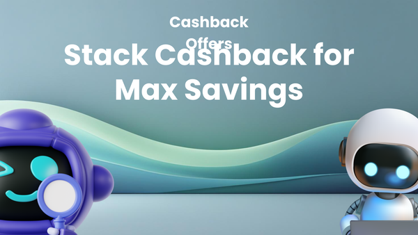 How to Stack Cashback Offers for Maximum Savings
