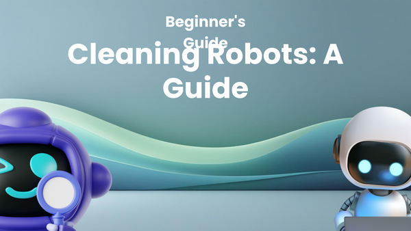 How to Use Cleaning Robots: A Beginner's Guide