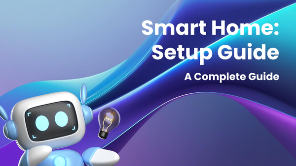 How to Set Up Your Smart Home: A Complete Guide